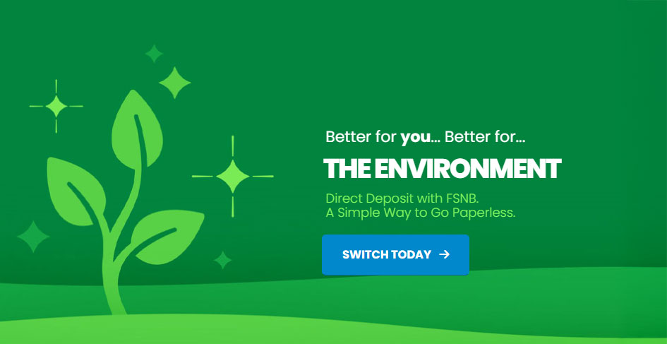 Better for you. Better for the environment. Direct Deposit with FSNB - A simple way to go paperless.